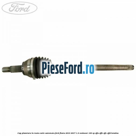 Cap planetara la roata cutie automata Ford Fiesta 2013-2017 1.0 EcoBoost 100 cp Cap planetara la roata cutie automata Ford Fiesta 2013-2017 1.0 EcoBoost 100 cp SFJA, SFJB, SFJC, SFJD benzina