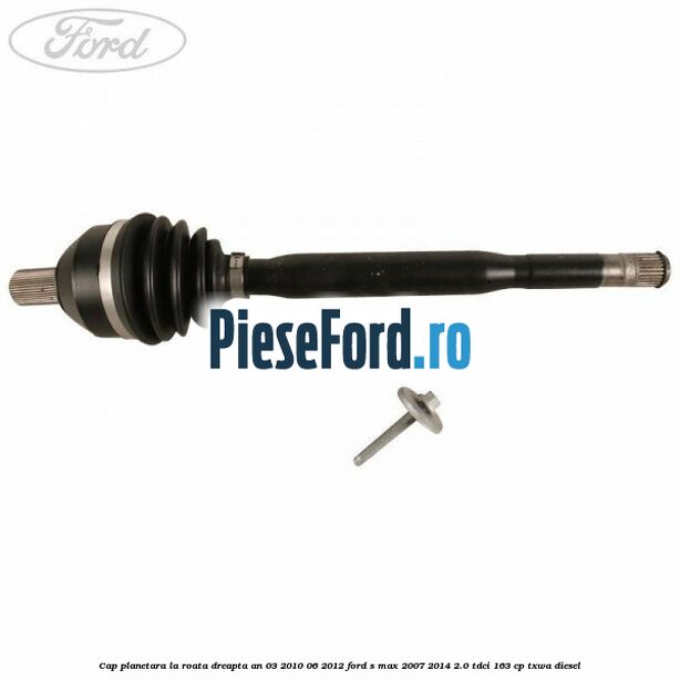 Cap planetara la roata dreapta an 03/2010-06/2012 Ford S-Max 2007-2014 2.0 TDCi 163 cp TXWA diesel