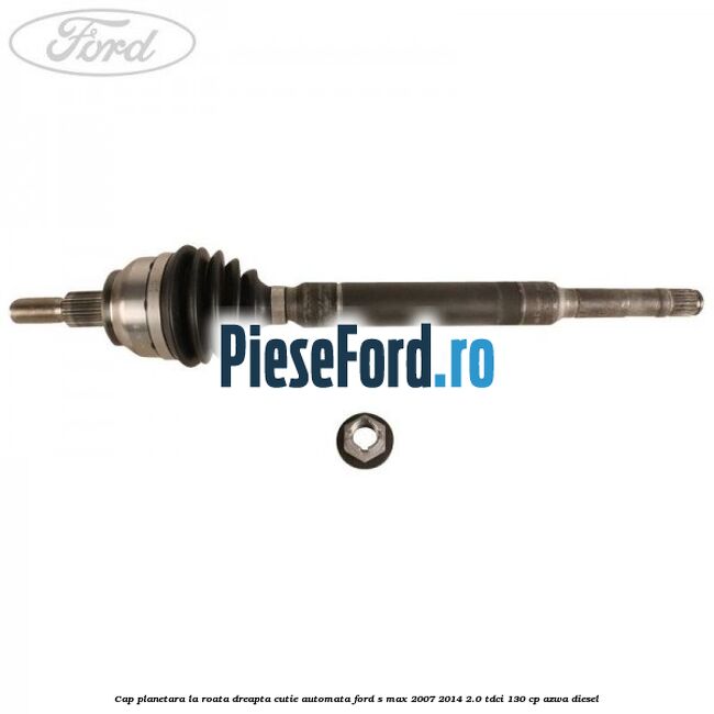 Cap planetara la roata dreapta cutie automata Ford S-Max 2007-2014 2.0 TDCi 130 cp AZWA diesel