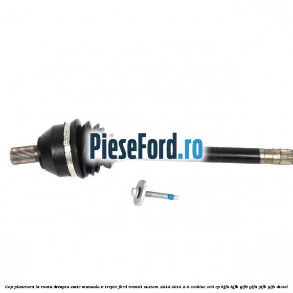 Cap planetara la roata dreapta cutie manuala 6 trepte Ford Transit Custom 2014-2018 2.0 EcoBlue 105 cp BJFA, BJFB, YLF6, YLFA, YLFB, YLFS diesel