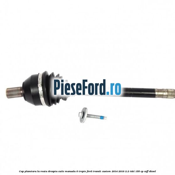 Cap planetara la roata dreapta cutie manuala 6 trepte Ford Transit Custom 2014-2018 2.2 TDCi 155 cp CVFF diesel