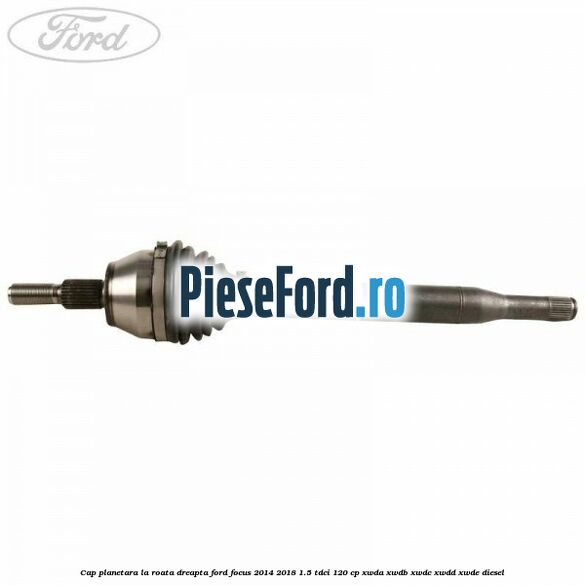 Cap planetara la roata dreapta Ford Focus 2014-2018 1.5 TDCi 120 cp XWDA, XWDB, XWDC, XWDD, XWDE diesel