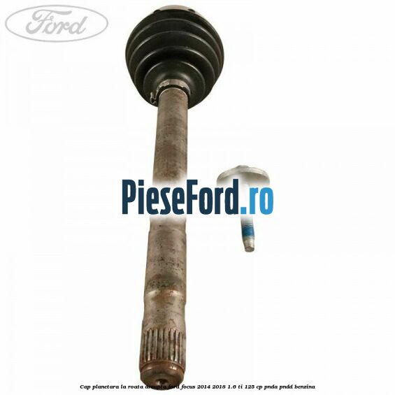 Cap planetara la roata dreapta Ford Focus 2014-2018 1.6 Ti 125 cp PNDA, PNDD benzina