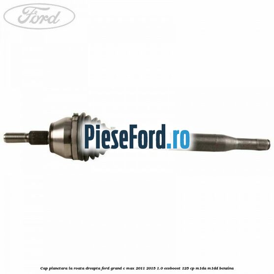 Cap planetara la roata dreapta Ford Grand C-Max 2011-2015 1.0 EcoBoost 125 cp M1DA, M1DD benzina