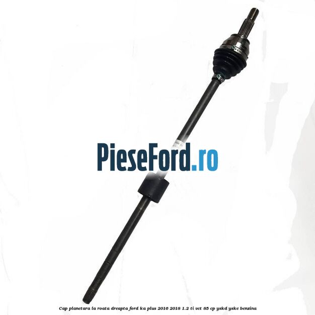 Cap planetara la roata dreapta Ford Ka plus 2016-2018 1.2 Ti-VCT 85 cp YSKD, YSKE benzina