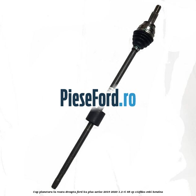 Cap planetara la roata dreapta Ford Ka plus Active 2019-2020 1.2 Ti 85 cp C12FDOS, ENBI benzina
