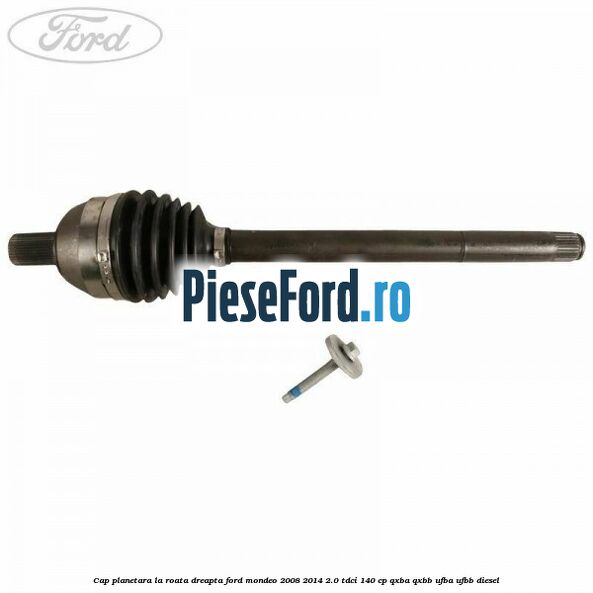 Cap planetara la roata dreapta Ford Mondeo 2008-2014 2.0 TDCi 140 cp QXBA, QXBB, UFBA, UFBB diesel