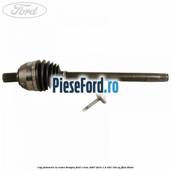 Cap planetara la roata dreapta Ford S-Max 2007-2014 1.8 TDCi 100 cp FFWA diesel