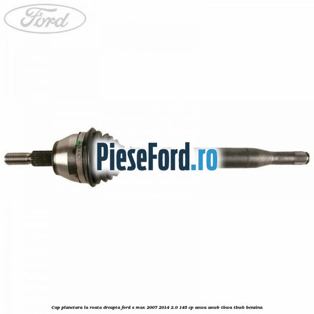 Cap planetara la roata, dreapta Ford S-Max 2007-2014 2.0 145 cp AOWA, AOWB, TBWA, TBWB benzina