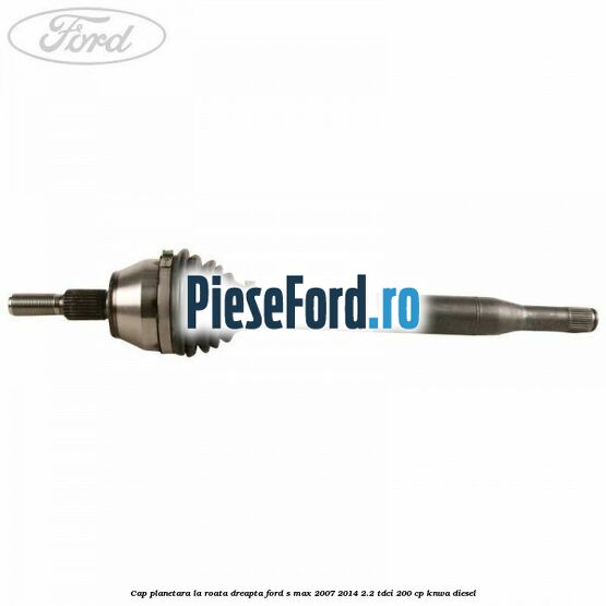 Cap planetara la roata dreapta Ford S-Max 2007-2014 2.2 TDCi 200 cp KNWA diesel