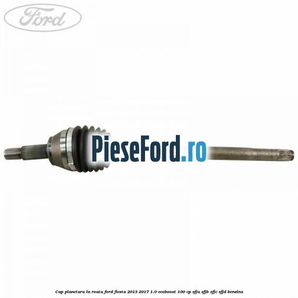 Cap planetara la roata Ford Fiesta 2013-2017 1.0 EcoBoost 100 cp Cap planetara la roata Ford Fiesta 2013-2017 1.0 EcoBoost 100 cp SFJA, SFJB, SFJC, SFJD benzina