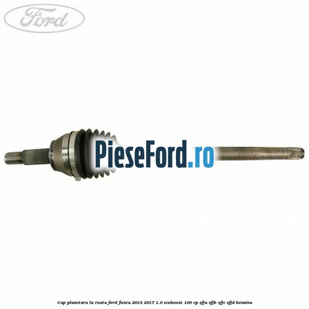 Cap planetara la roata Ford Fiesta 2013-2017 1.0 EcoBoost 100 cp Cap planetara la roata Ford Fiesta 2013-2017 1.0 EcoBoost 100 cp SFJA, SFJB, SFJC, SFJD benzina
