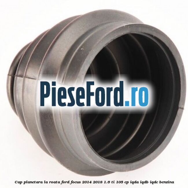 Cap planetara la roata Ford Focus 2014-2018 1.6 Ti 105 cp Cap planetara la roata Ford Focus 2014-2018 1.6 Ti 105 cp IQDA, IQDB, IQDC benzina