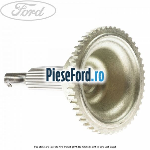 Cap planetara la roata Ford Transit 2006-2014 2.2 TDCi 136 cp USRA, USRB diesel