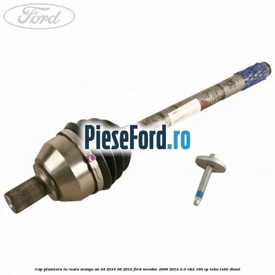 Cap planetara la roata stanga an 03/2010-06/2012 Ford Mondeo 2008-2014 2.0 TDCi 163 cp TXBA, TXBB diesel