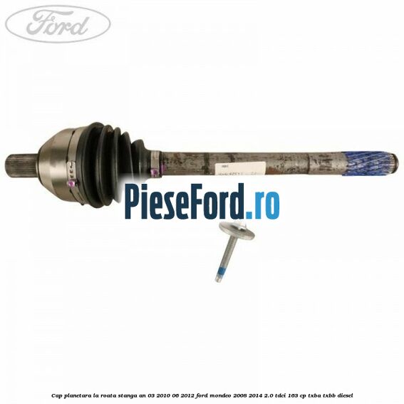 Cap planetara la roata stanga an 03/2010-06/2012 Ford Mondeo 2008-2014 2.0 TDCi 163 cp TXBA, TXBB diesel