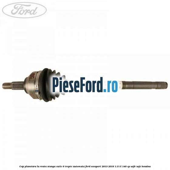 Cap planetara la roata stanga cutie 6 trepte automata Ford EcoSport 2013-2018 1.5 Ti 140 cp Cap planetara la roata stanga cutie 6 trepte automata Ford EcoSport 2013-2018 1.5 Ti 140 cp UEJB, UEJE benzina