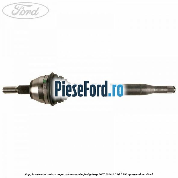 Cap planetara la roata stanga cutie automata Ford Galaxy 2007-2014 2.0 TDCi 136 cp AZWC, UKWA diesel