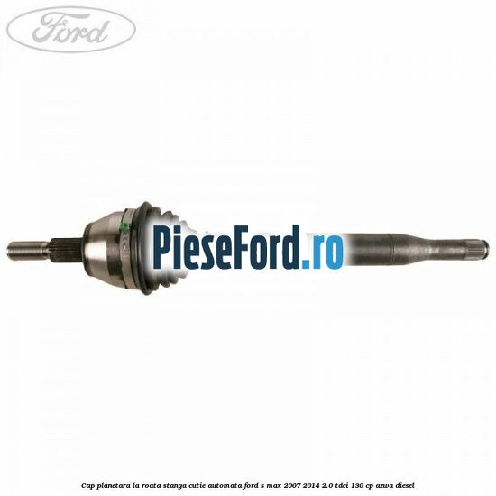 Cap planetara la roata stanga cutie automata Ford S-Max 2007-2014 2.0 TDCi 130 cp AZWA diesel