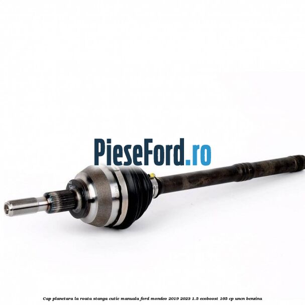 Cap planetara la roata stanga cutie manuala Ford Mondeo 2019-2023 1.5 EcoBoost 165 cp UNCN benzina