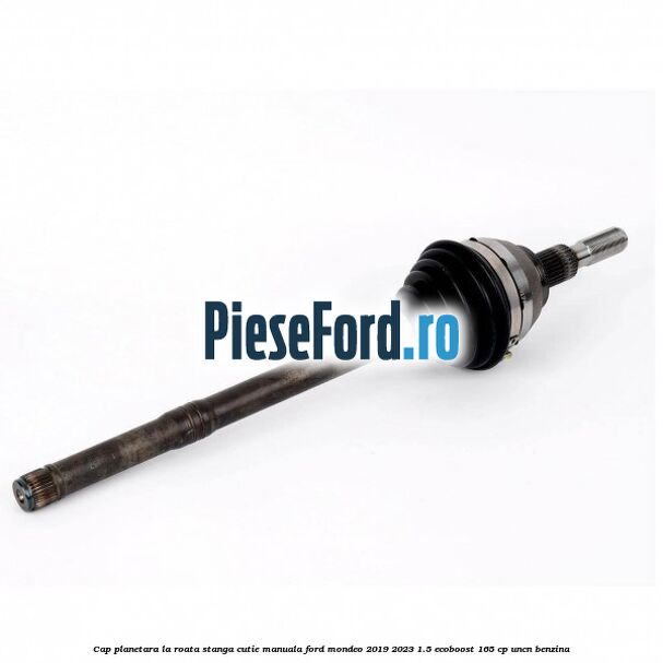 Cap planetara la roata stanga cutie manuala Ford Mondeo 2019-2023 1.5 EcoBoost 165 cp UNCN benzina
