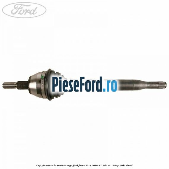 Cap planetara la roata stanga Ford Focus 2014-2018 2.0 TDCi ST 185 cp T8DA diesel