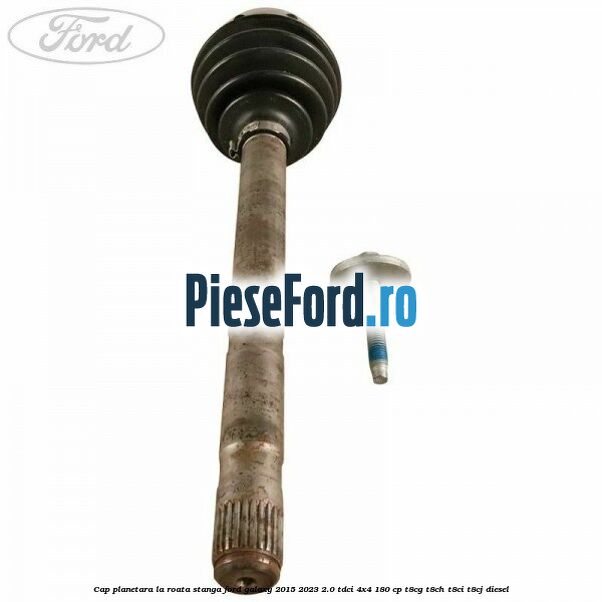 Cap planetara la roata stanga Ford Galaxy 2015-2023 2.0 TDCi 4x4 180 cp Cap planetara la roata stanga Ford Galaxy 2015-2023 2.0 TDCi 4x4 180 cp T8CG, T8CH, T8CI, T8CJ diesel