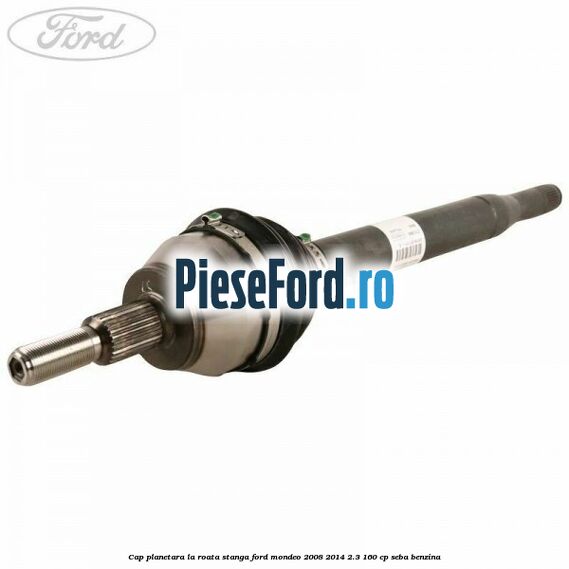 Cap planetara la roata stanga Ford Mondeo 2008-2014 2.3 160 cp SEBA benzina