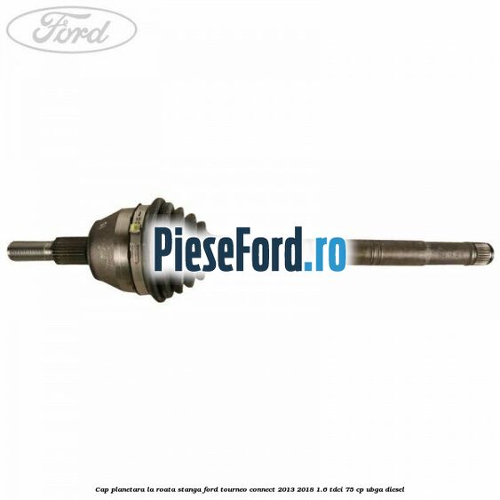 Cap planetara la roata stanga Ford Tourneo Connect 2013-2018 1.6 TDCi 75 cp UBGA diesel
