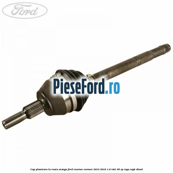 Cap planetara la roata stanga Ford Tourneo Connect 2013-2018 1.6 TDCi 95 cp TZGA, TZGB diesel