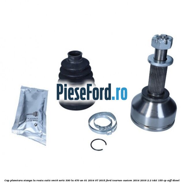 Cap planetara stanga la roata cutie VMT6 serie 330 la 470 an 01/2014-07/2015 Ford Tourneo Custom 2014-2018 2.2 TDCi 155 cp CVFF diesel