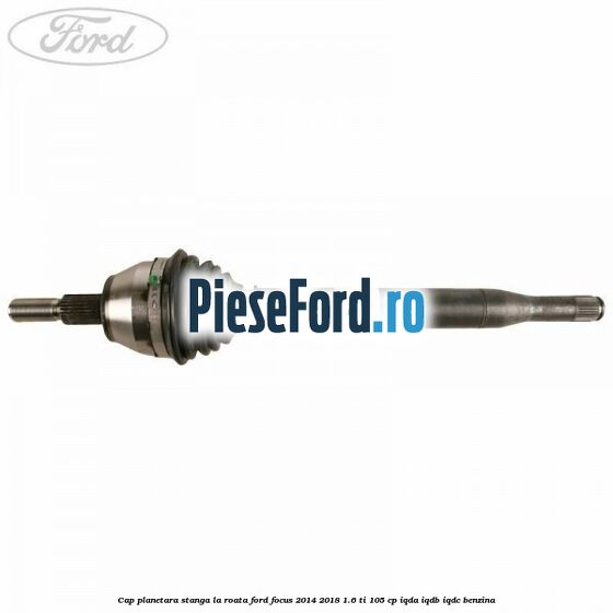 Cap planetara stanga la roata Ford Focus 2014-2018 1.6 Ti 105 cp IQDA, IQDB, IQDC benzina