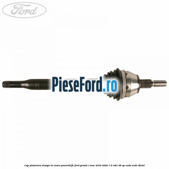 Cap planetara stanga la roata Powershift Ford Grand C-Max 2016-2020 1.5 TDCi 95 cp XXDA, XXDC diesel