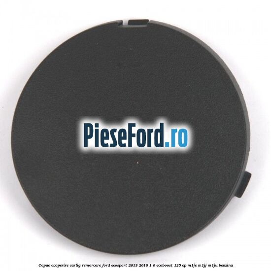 Capac acoperire carlig remorcare Ford EcoSport 2013-2018 1.0 EcoBoost 125 cp M1JC, M1JJ, M1JU benzina