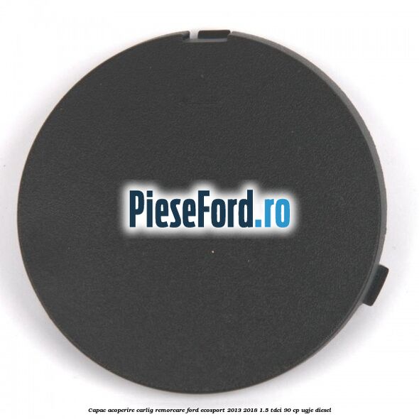 Capac acoperire carlig remorcare Ford EcoSport 2013-2018 1.5 TDCi 90 cp UGJE diesel