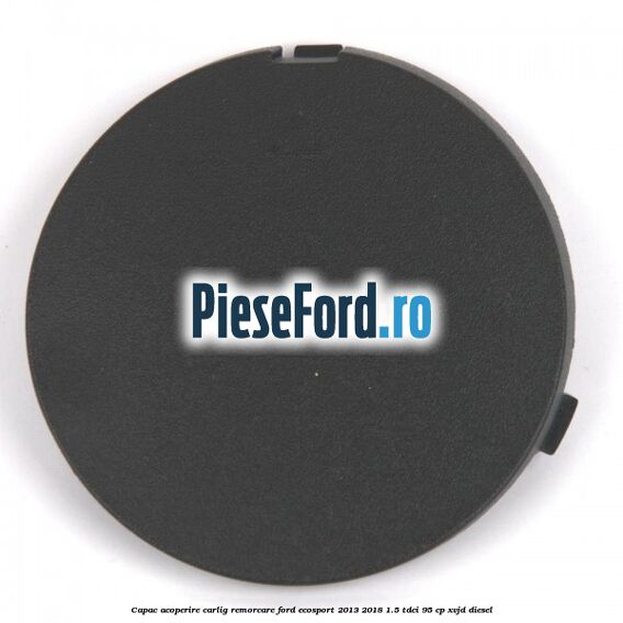 Capac acoperire carlig remorcare Ford EcoSport 2013-2018 1.5 TDCi 95 cp XVJD diesel