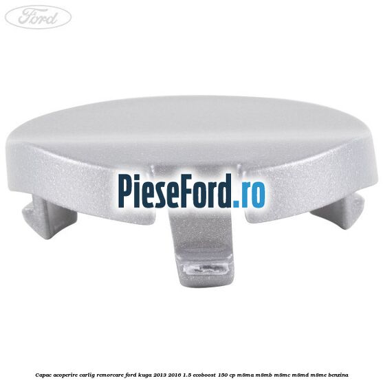 Capac acoperire carlig remorcare Ford Kuga 2013-2016 1.5 EcoBoost 150 cp Capac acoperire carlig remorcare Ford Kuga 2013-2016 1.5 EcoBoost 150 cp M8MA, M8MB, M8MC, M8MD, M8ME benzina