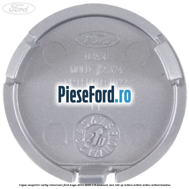 Capac acoperire carlig remorcare Ford Kuga 2013-2016 1.5 EcoBoost 4x4 182 cp Capac acoperire carlig remorcare Ford Kuga 2013-2016 1.5 EcoBoost 4x4 182 cp M9MA, M9MB, M9MC, M9MD benzina