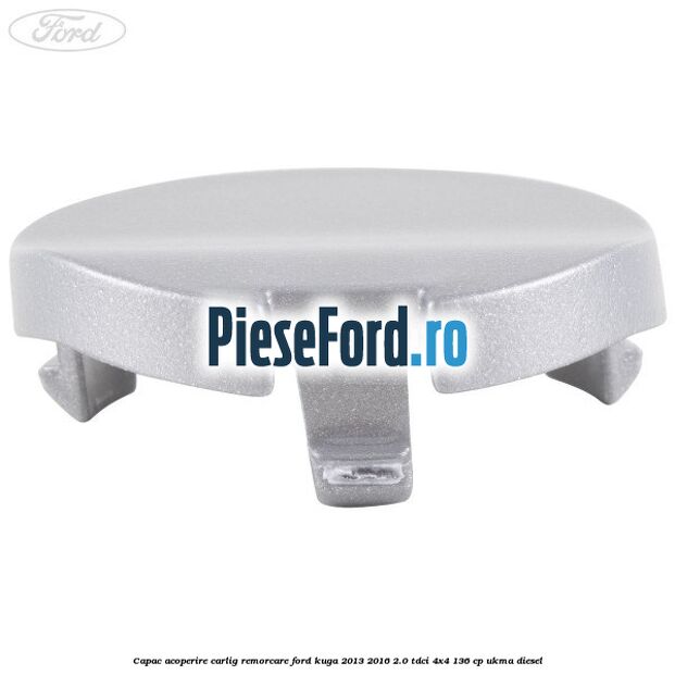 Capac acoperire carlig remorcare Ford Kuga 2013-2016 2.0 TDCi 4x4 136 cp UKMA diesel