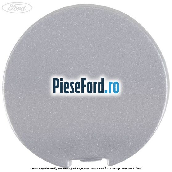 Capac acoperire carlig remorcare Ford Kuga 2013-2016 2.0 TDCi 4x4 150 cp T7MA, T7MB diesel