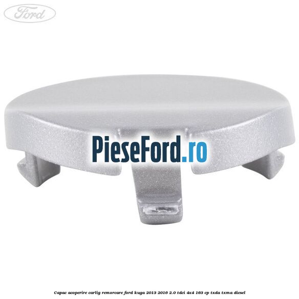 Capac acoperire carlig remorcare Ford Kuga 2013-2016 2.0 TDCi 4x4 163 cp TXDA, TXMA diesel