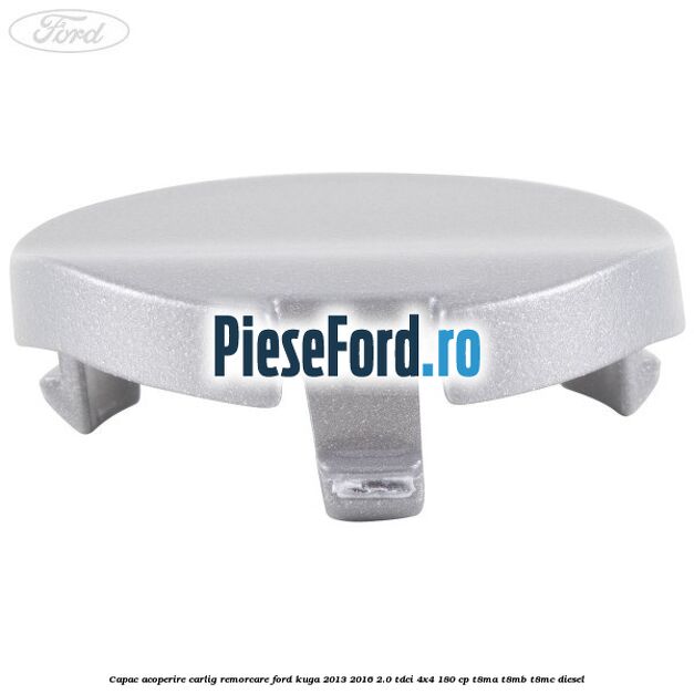 Capac acoperire carlig remorcare Ford Kuga 2013-2016 2.0 TDCi 4x4 180 cp Capac acoperire carlig remorcare Ford Kuga 2013-2016 2.0 TDCi 4x4 180 cp T8MA, T8MB, T8MC diesel