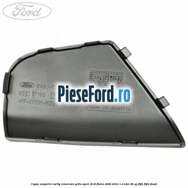 Capac acoperire carlig remorcare, grila sport Ford Fiesta 2008-2012 1.4 TDCi 68 cp F6JB, F6JD diesel