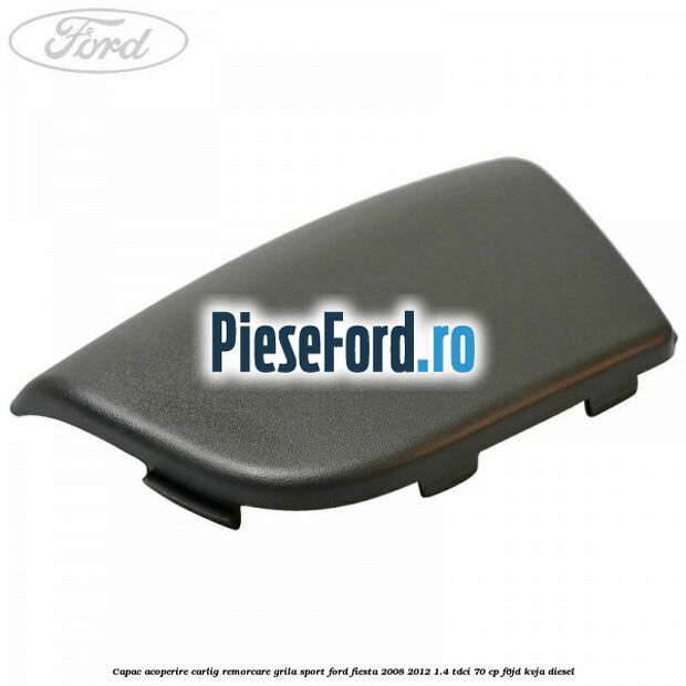 Capac acoperire carlig remorcare, grila sport Ford Fiesta 2008-2012 1.4 TDCi 70 cp F6JD, KVJA diesel