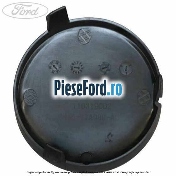 Capac acoperire carlig remorcare primerizat Ford EcoSport 2013-2018 1.5 Ti 140 cp UEJB, UEJE benzina