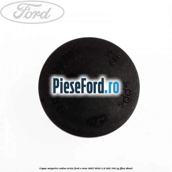 Capac acoperire culisa etrier Ford S-Max 2007-2014 1.8 TDCi 100 cp Capac acoperire culisa etrier Ford S-Max 2007-2014 1.8 TDCi 100 cp FFWA diesel