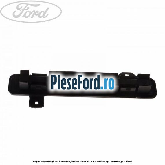 Capac acoperire filtru habitaclu Ford Ka 2009-2016 1.3 TDCi 75 cp 169A1000, FD4 diesel