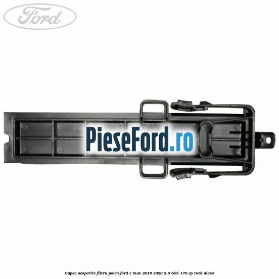 Capac acoperire filtru polen Ford C-Max 2016-2020 2.0 TDCi 170 cp T8DE diesel