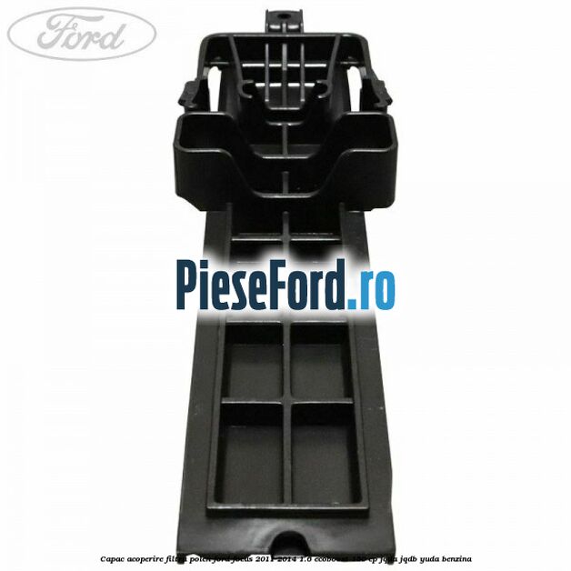 Capac acoperire filtru polen Ford Focus 2011-2014 1.6 EcoBoost 150 cp Capac acoperire filtru polen Ford Focus 2011-2014 1.6 EcoBoost 150 cp JQDA, JQDB, YUDA benzina
