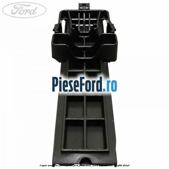 Capac acoperire filtru polen Ford Focus 2011-2014 2.0 TDCi 140 cp UFDB diesel